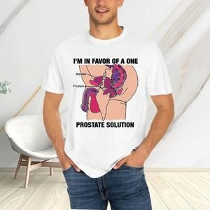 Im In Favor Of A One Prostate Solution Tshirt